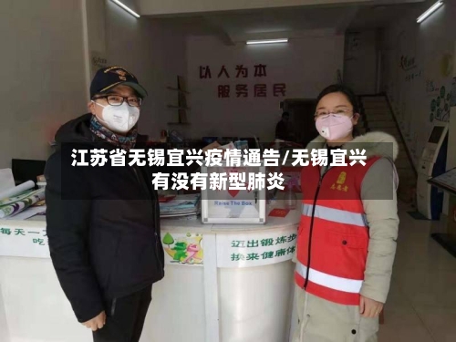 江苏省无锡宜兴疫情通告/无锡宜兴有没有新型肺炎-第1张图片