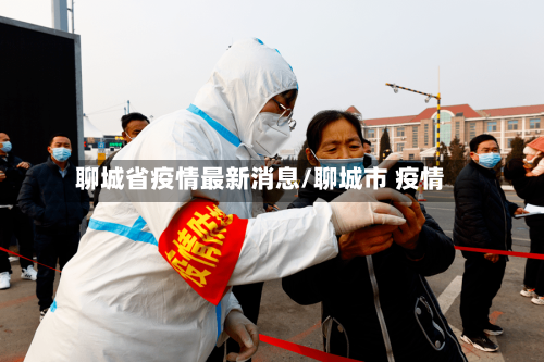聊城省疫情最新消息/聊城市 疫情-第3张图片