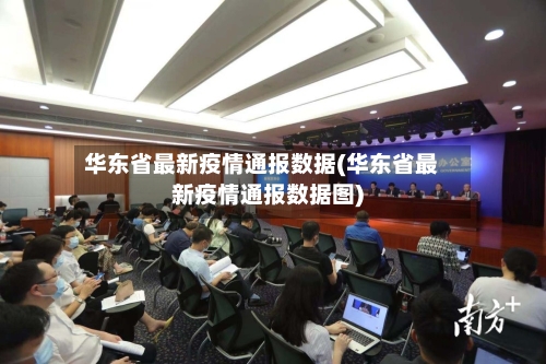 华东省最新疫情通报数据(华东省最新疫情通报数据图)-第2张图片