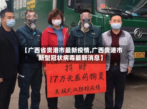 【广西省贵港市最新疫情,广西贵港市新型冠状病毒最新消息】-第2张图片