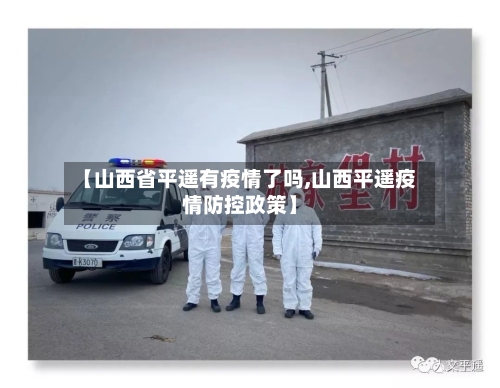【山西省平遥有疫情了吗,山西平遥疫情防控政策】-第2张图片