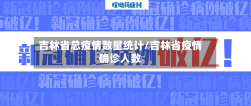 吉林省总疫情数量统计/吉林省疫情确诊人数-第1张图片