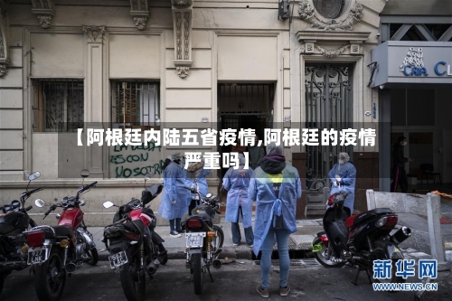 【阿根廷内陆五省疫情,阿根廷的疫情严重吗】-第1张图片