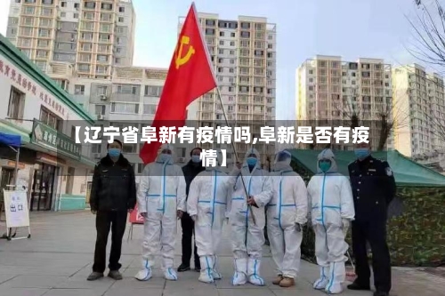 【辽宁省阜新有疫情吗,阜新是否有疫情】-第2张图片