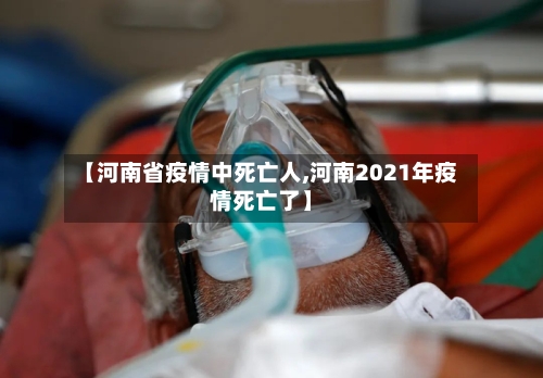 【河南省疫情中死亡人,河南2021年疫情死亡了】-第1张图片