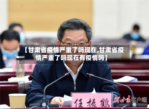 【甘肃省疫情严重了吗现在,甘肃省疫情严重了吗现在有疫情吗】-第1张图片