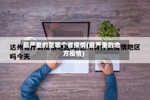 最严重的是哪个省疫情(最严重的地方疫情)-第2张图片