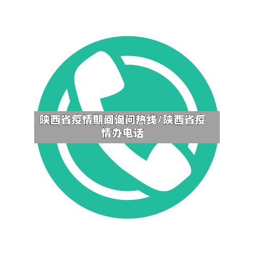 陕西省疫情期间询问热线/陕西省疫情办电话-第1张图片