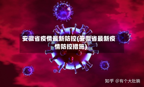 安徽省疫情最新防控(安徽省最新疫情防控措施)-第1张图片