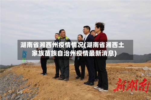 湖南省湘西州疫情情况(湖南省湘西土家族苗族自治州疫情最新消息)-第1张图片