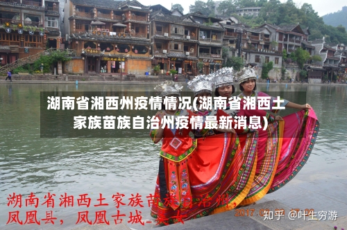 湖南省湘西州疫情情况(湖南省湘西土家族苗族自治州疫情最新消息)-第2张图片