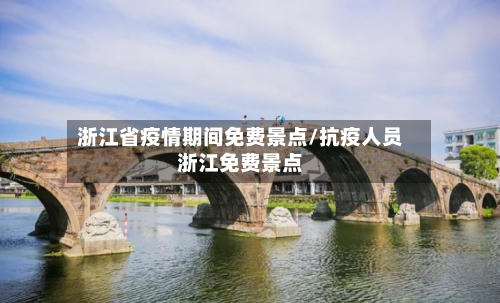 浙江省疫情期间免费景点/抗疫人员浙江免费景点-第1张图片