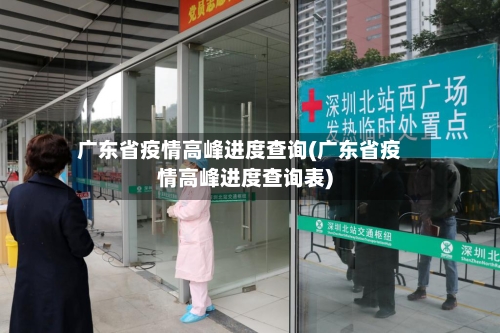 广东省疫情高峰进度查询(广东省疫情高峰进度查询表)-第1张图片