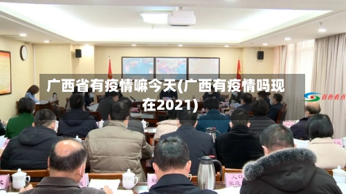 广西省有疫情嘛今天(广西有疫情吗现在2021)-第3张图片