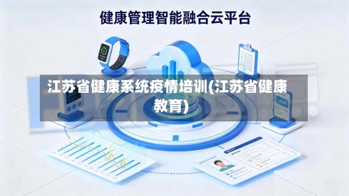 江苏省健康系统疫情培训(江苏省健康教育)-第1张图片