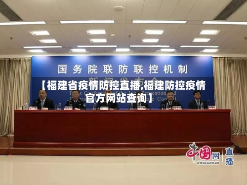 【福建省疫情防控直播,福建防控疫情官方网站查询】-第3张图片