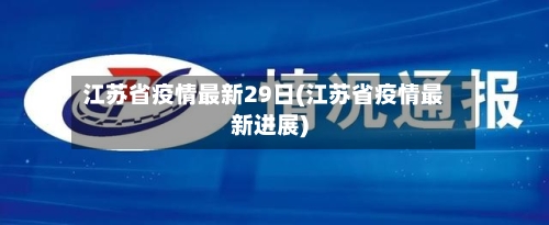 江苏省疫情最新29日(江苏省疫情最新进展)-第2张图片