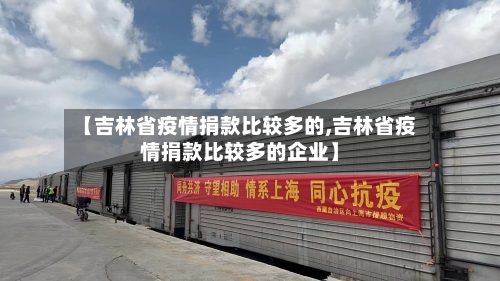 【吉林省疫情捐款比较多的,吉林省疫情捐款比较多的企业】-第1张图片