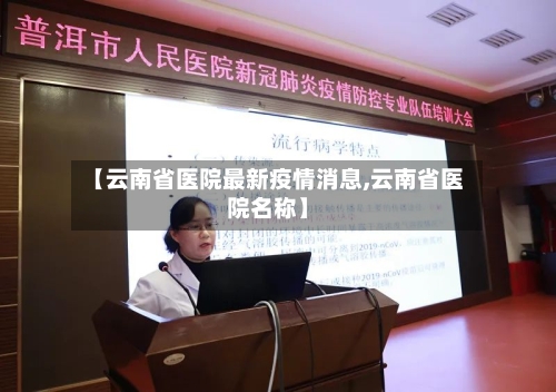【云南省医院最新疫情消息,云南省医院名称】-第3张图片