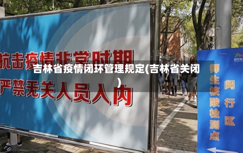 吉林省疫情闭环管理规定(吉林省关闭)-第2张图片