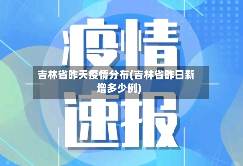 吉林省昨天疫情分布(吉林省昨日新增多少例)-第3张图片