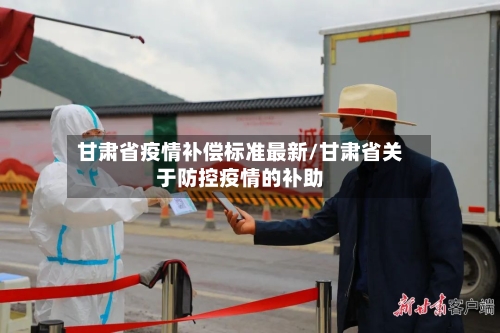甘肃省疫情补偿标准最新/甘肃省关于防控疫情的补助-第1张图片