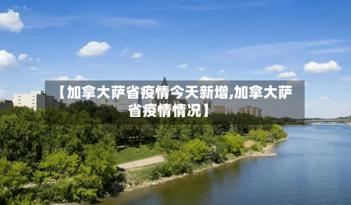 【加拿大萨省疫情今天新增,加拿大萨省疫情情况】-第1张图片