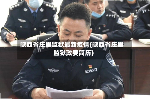 陕西省庄里监狱最新疫情(陕西省庄里监狱政委简历)-第2张图片