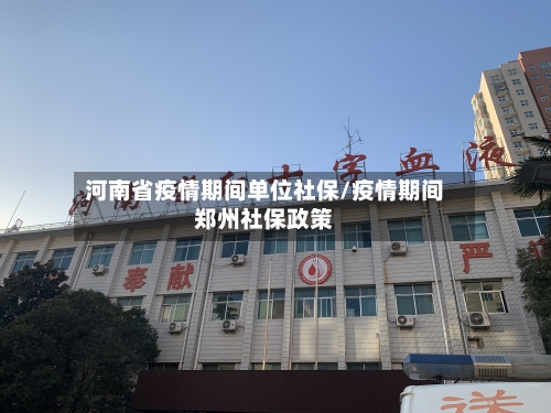 河南省疫情期间单位社保/疫情期间郑州社保政策-第3张图片