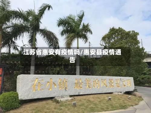 江苏省惠安有疫情吗/惠安县疫情通告-第3张图片