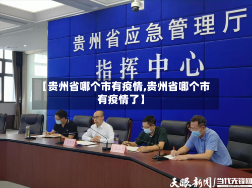【贵州省哪个市有疫情,贵州省哪个市有疫情了】-第3张图片