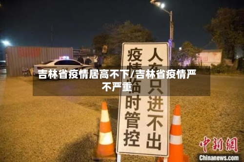吉林省疫情居高不下/吉林省疫情严不严重-第2张图片