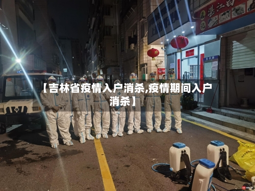 【吉林省疫情入户消杀,疫情期间入户消杀】-第2张图片