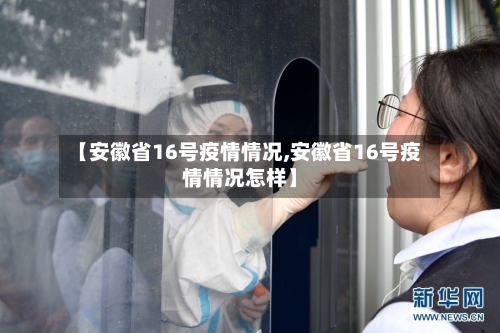 【安徽省16号疫情情况,安徽省16号疫情情况怎样】-第1张图片