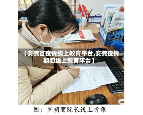 【安徽省疫情线上教育平台,安徽疫情期间线上教育平台】-第2张图片