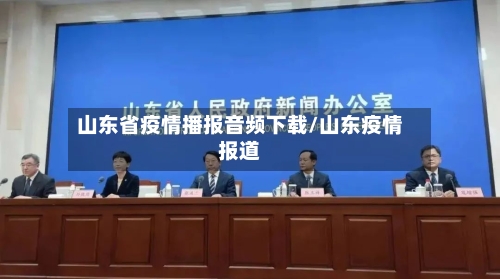 山东省疫情播报音频下载/山东疫情报道-第2张图片