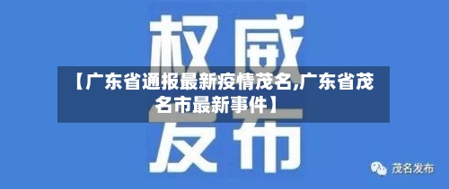【广东省通报最新疫情茂名,广东省茂名市最新事件】-第1张图片