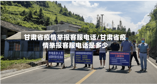 甘肃省疫情举报客服电话/甘肃省疫情举报客服电话是多少-第2张图片