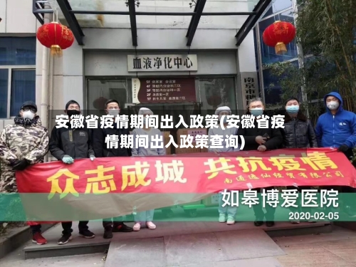 安徽省疫情期间出入政策(安徽省疫情期间出入政策查询)-第1张图片