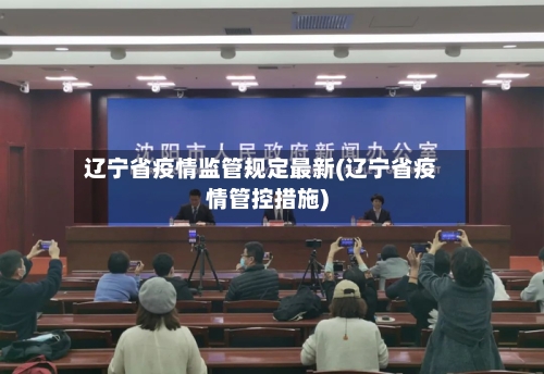 辽宁省疫情监管规定最新(辽宁省疫情管控措施)-第1张图片