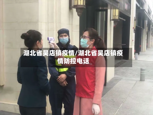 湖北省吴店镇疫情/湖北省吴店镇疫情防控电话-第2张图片