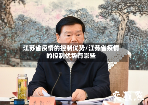 江苏省疫情的控制优势/江苏省疫情的控制优势有哪些-第3张图片