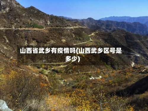 山西省武乡有疫情吗(山西武乡区号是多少)-第1张图片