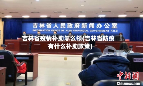 吉林省疫情补助怎么领(吉林省防疫有什么补助政策)-第2张图片