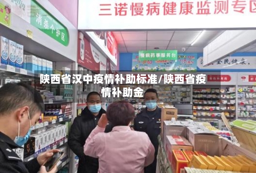陕西省汉中疫情补助标准/陕西省疫情补助金-第1张图片