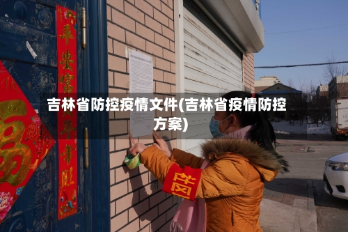 吉林省防控疫情文件(吉林省疫情防控方案)-第1张图片