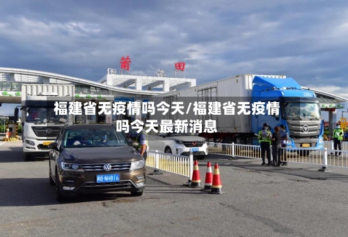 福建省无疫情吗今天/福建省无疫情吗今天最新消息-第2张图片