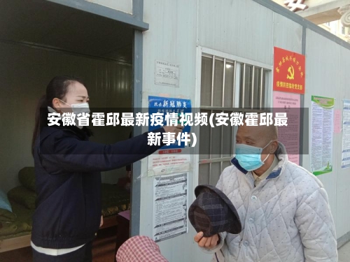 安徽省霍邱最新疫情视频(安徽霍邱最新事件)-第1张图片
