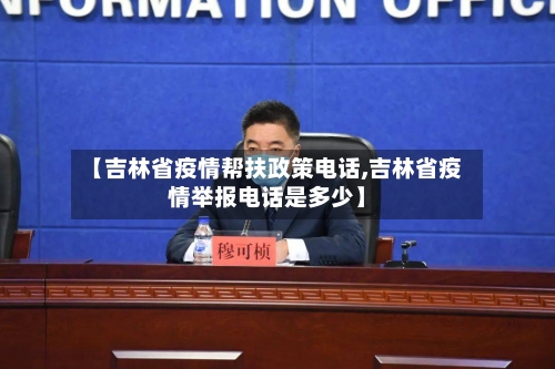 【吉林省疫情帮扶政策电话,吉林省疫情举报电话是多少】-第3张图片