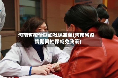 河南省疫情期间社保减免(河南省疫情期间社保减免政策)-第2张图片